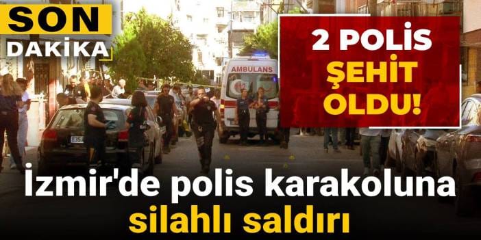 Son Dakika | İzmir'de karakola saldırı: 2 polis şehit oldu
