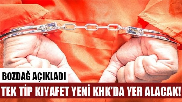 Bekir Bozdağ cezaevlerinde tek tip kıyafet uygulaması için KHK çıkartılacağını belirtti