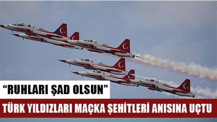 Türk Yıldızları Maçka şehitleri anısına uçtu