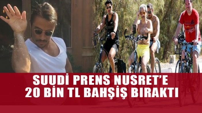 Suudi Prens'ten Nusret'e 20 bin lira bahşiş