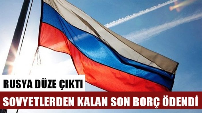 Rusya, Sovyetler Birliği'nden kalan son borcunu da ödedi