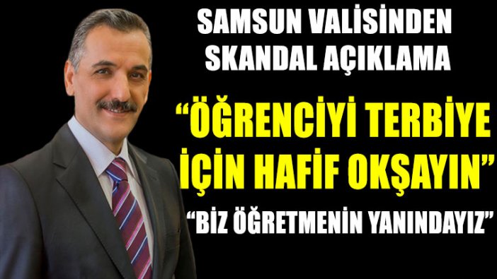 Samsun Valisi'nden ilginç açıklama: Terbiye için hafif okşayın