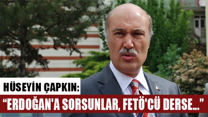 FETÖ'den tutuklu Hüseyin Çapkın savunmasında "Erdoğan'a sorsunlar, FETÖ'cü derse savunma yapmayacağım" dedi