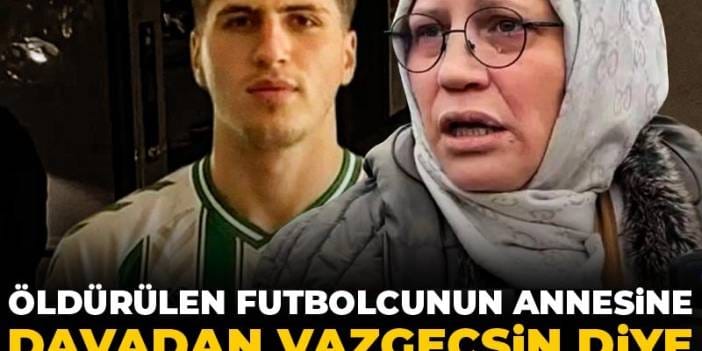 Öldürülen futbolcunun annesine davadan vazgeçsin diye skandal teklif!
