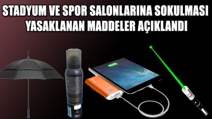 Stadyum ve spor salonlarına sokulması yasaklanan maddeler açıklandı