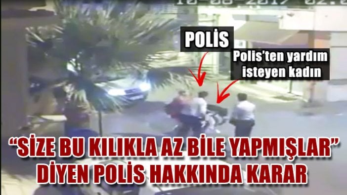 'Size bu kılıkla az bile yapmışlar' diyen polis hakkında gelişme