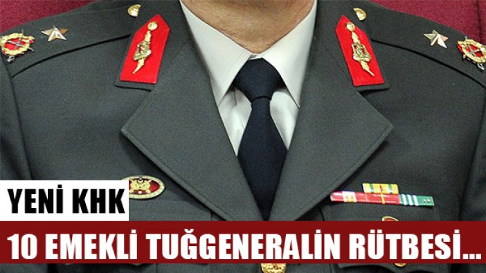 10 emekli tuğgeneralin rütbeleri alındı