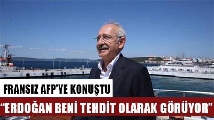 Kemal Kılıçdaroğlu Fransız haber ajansı AFP'ye konuştu