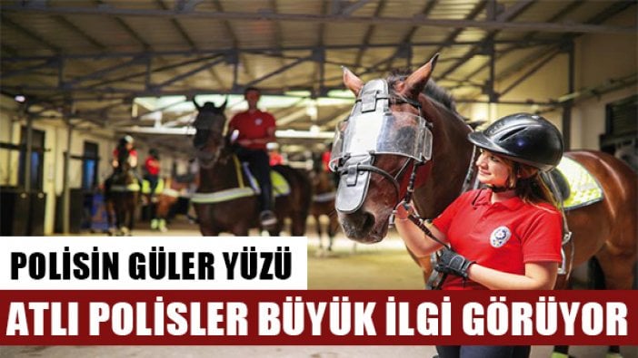 Atlı polisler büyük ilgi çekiyor... "Polisin gülen yüzüyüz"