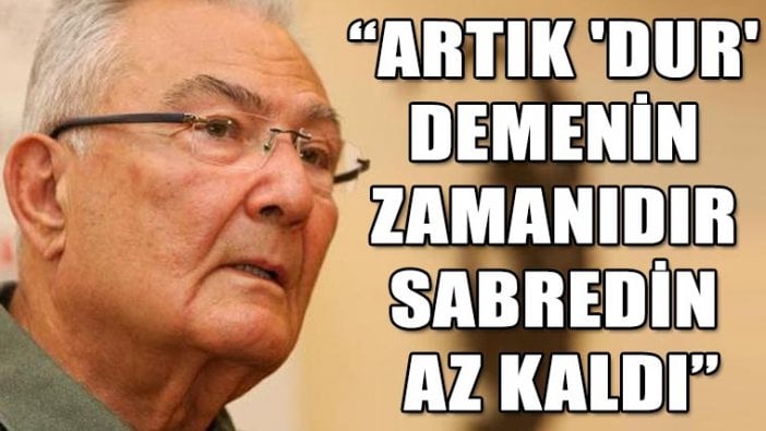 Deniz Baykal: Artık dur demenin zamanıdır. Sabredin, az kaldı