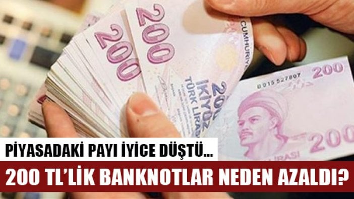 Piyasadaki 200 TL banknotu neden azaldı?