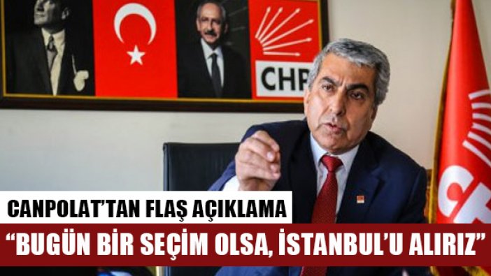 CHP İstanbul İl Başkanı Cemal Canpolat: Bugün bir seçim olsa...