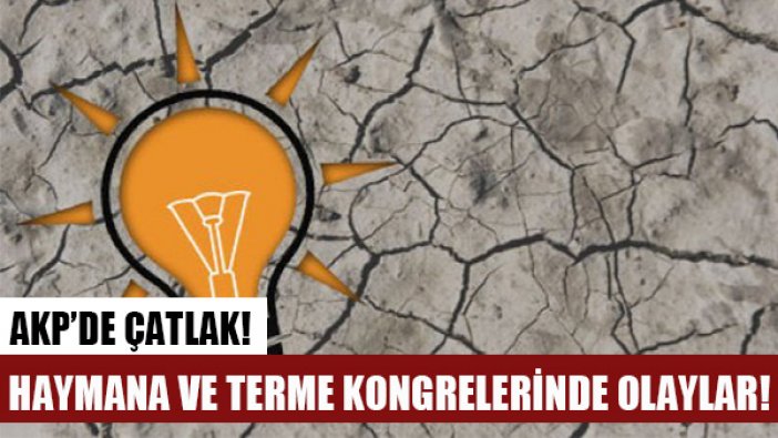 AKP'nin Haymana ve Terme kongreleri olaylı geçti!