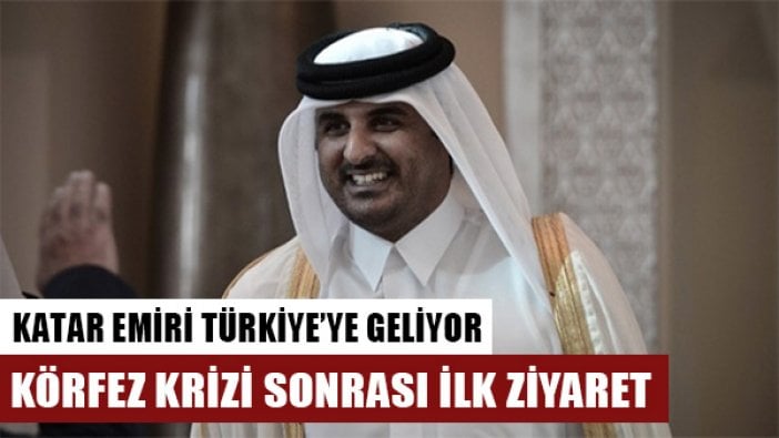 Katar Emiri Körfez krizi sonrasında ilk kez Türkiye'ye gelecek