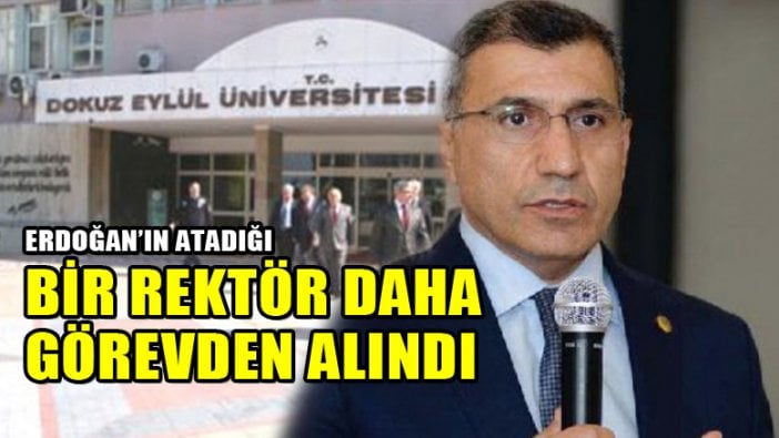 Dokuz Eylül Üniversitesi Rektörü görevinden alındı.