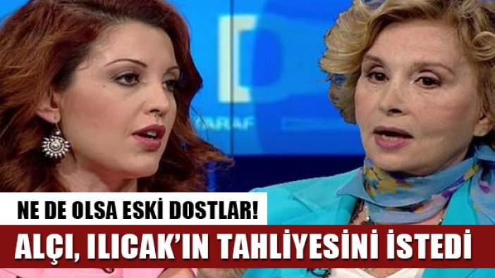 Nagehan Alçı'dan Nazlı Ilıcak için tahliye çağrısı: Çok pişman, Gülen'den nefret ediyor!