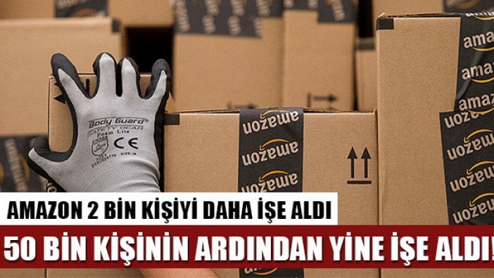 Amazon hız kesmeden işçi alıyor!