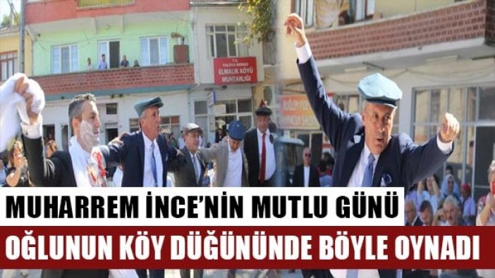 Muharrem İnce oğlunun köy düğününde böyle oynadı