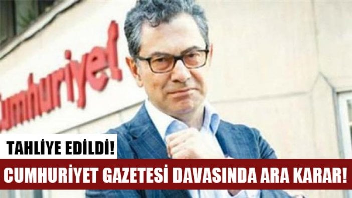 Cumhuriyet Gazetesi Davası'nda ara karar: Kadri Gürsel tahliye edildi