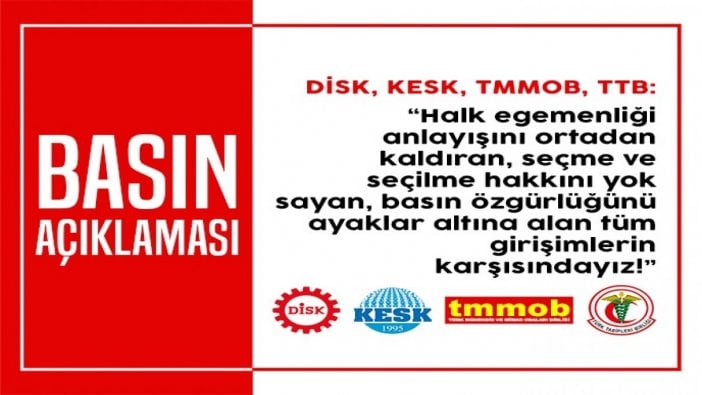 DİSK-KESK-TMMOB ve TTB: Hukuksuzluğa alışmayacağız