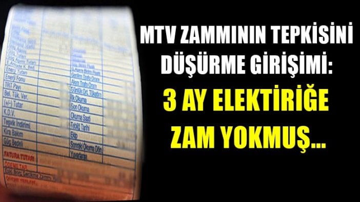 Zam tepkisini düşürme girişimi: 3 ay elektiriğe zam yokmuş...