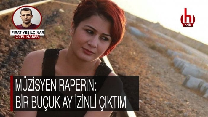 Müzisyen Raperin: 1 buçuk ay izinli çıktım