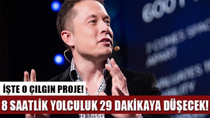 Elon Musk'ın projesi 8 saat sürecek yolculuğu 29 dakikaya düşürecek!