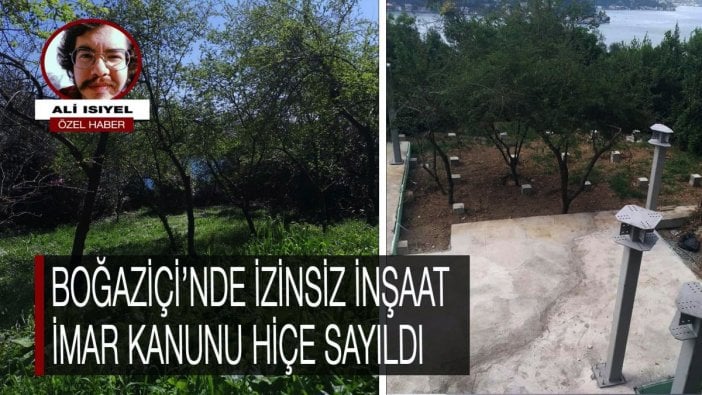 Boğaziçi İmar Kanunu hiçe sayılıyor: Boğaziçi'nde izinsiz inşaat