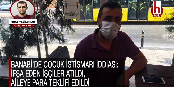 Banabi’de çocuk istismarı iddiası: İfşa eden işçiler atıldı, aileye para teklif edildi