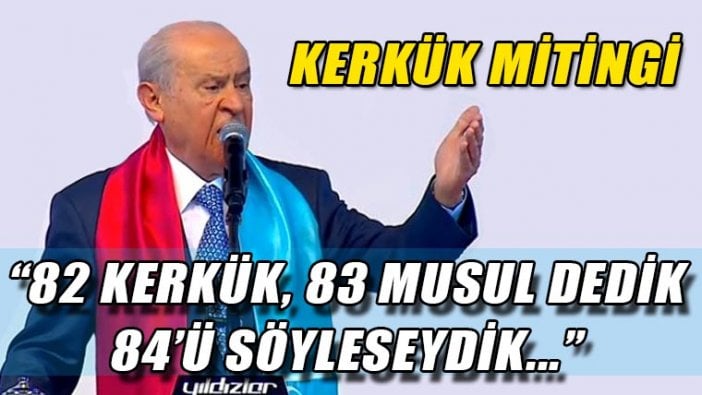 Bahçeli: 82 Kerkük, 83 Musul dedik, 84’ü söyleseydik çılgına dönerlerdi