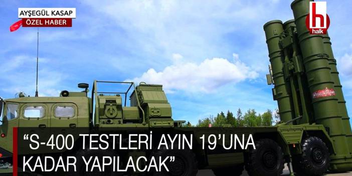 “S-400 testleri ayın 19’una kadar yapılacak” -ÖZEL