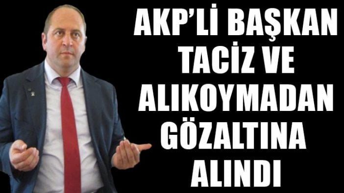 AKP'li belediye başkanı Saim Çevik'e tacizden gözaltı