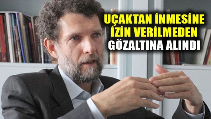 Osman Kavala uçakta gözaltına alındı