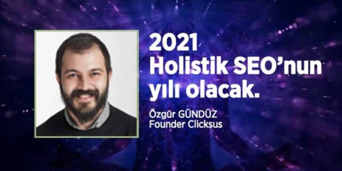 Özgür Gündüz : 2021 Holistik SEO’nun yılı olacak.