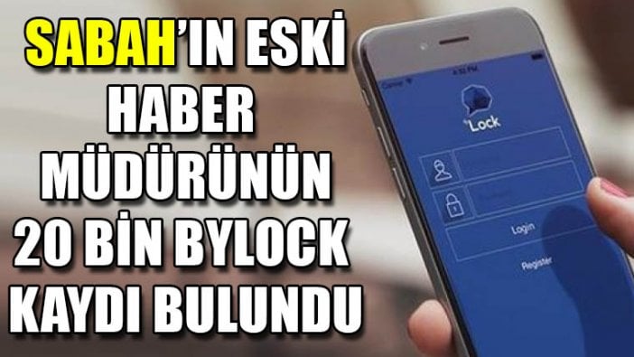 Sabah'ın eski haber müdürünün 20 bin ByLock kaydı bulundu