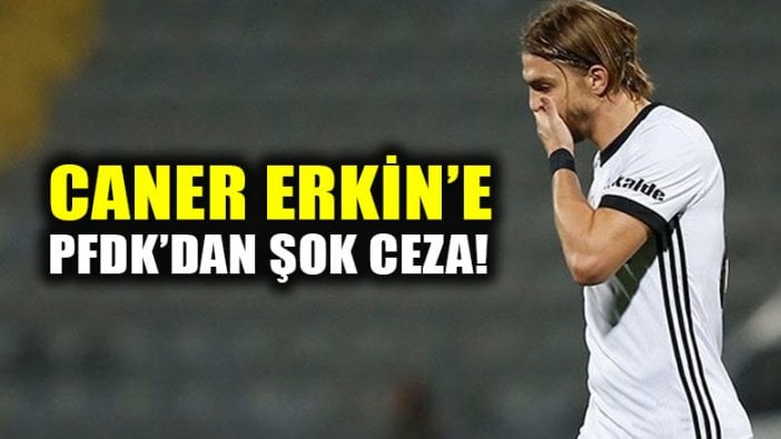 PFDK’dan Caner Erkin’e 6 maç ceza!