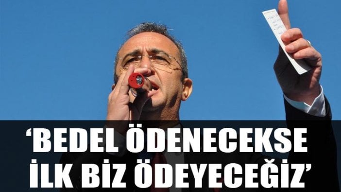 Bülent Tezcan: Bedel ödenecekse biz ödeyeceğiz