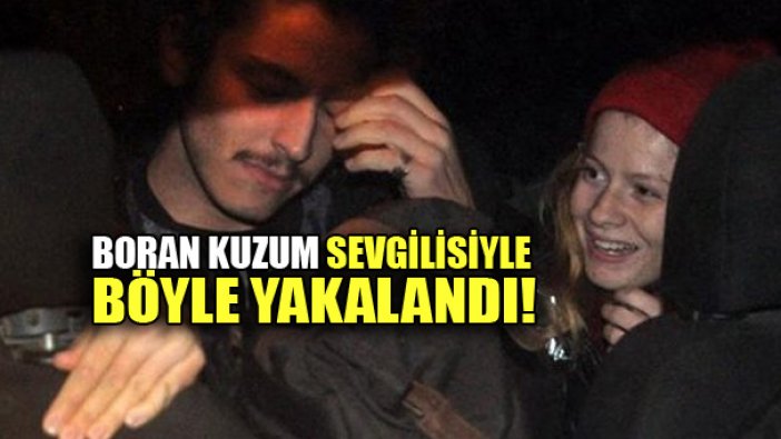 Boran Kuzum sevgilisi Ecem Uzun ile böyle yakalandı!