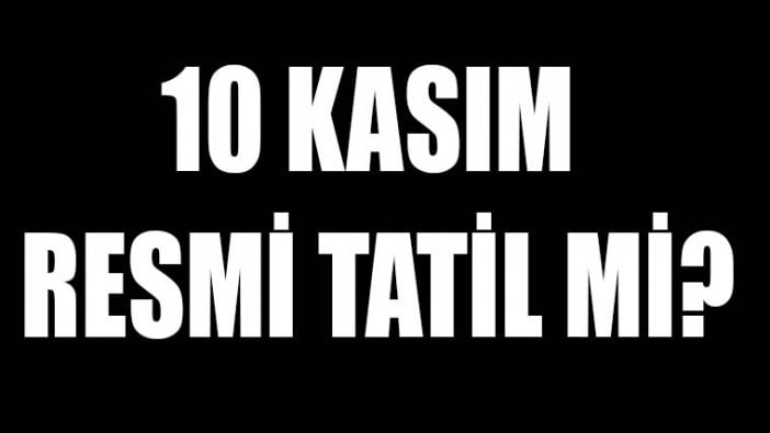 10 Kasım resmi tatil mi? 10 Kasım da okullar tatil mi?